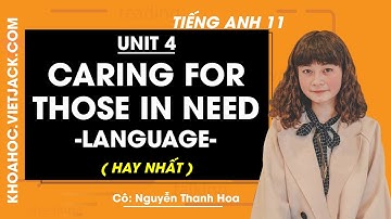Tiếng Anh 11 - Unit 4 Caring for those in need - Language - Cô Thanh Hoa (HAY NHẤT)