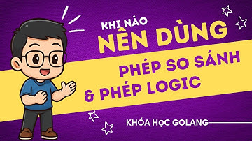 Golang Cơ Bản #11: Phép So Sánh & Phép Luận Lý – Khi Nào Nên Dùng Gì? | Học Lập Trình Go Từ A-Z