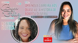Bem Feliz #40 - Uma nova carreira aos quase 40: a história de Roberta Oliveira | TV SISEMUG