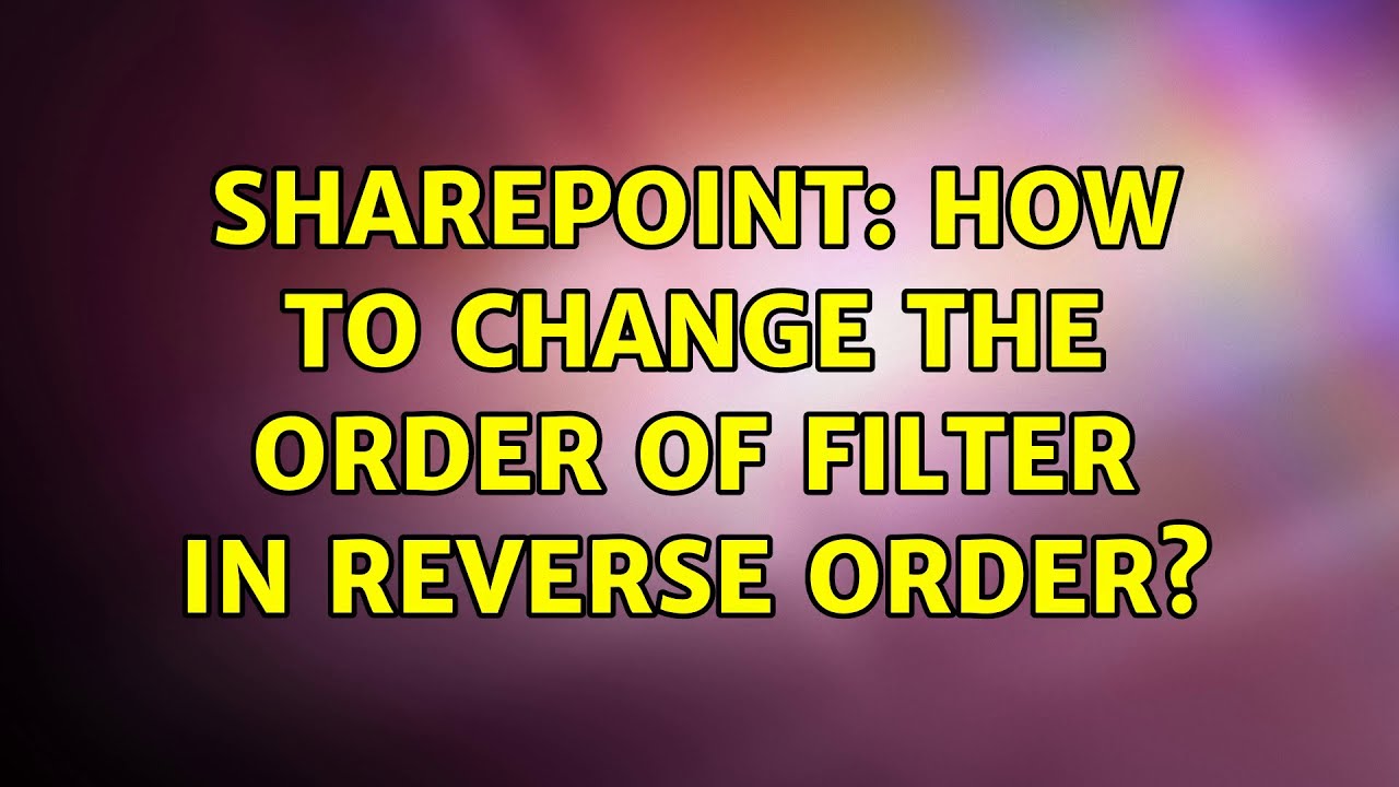 Sharepoint: How to change the order of filter in reverse order? (2 ...