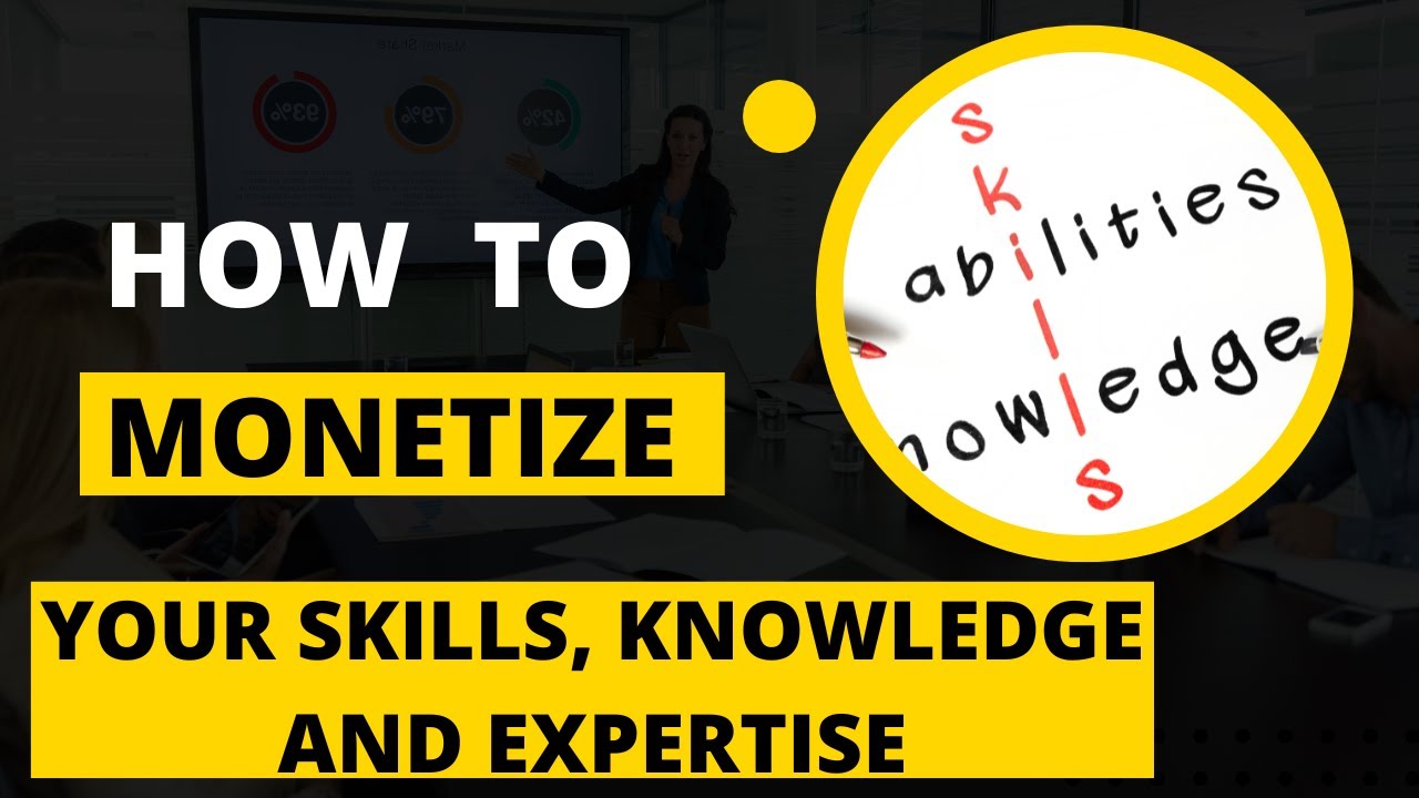 How to Monetize Your Skills, Knowledge and Expertise