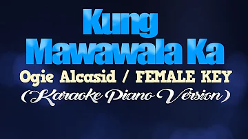 KUNG MAWAWALA KA - Ogie Alcasid/FEMALE KEY (KARAOKE PIANO VERSION)