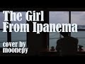 The Girl From Ipanema - Stan Getz & Joao Gilberto _ cover by moonepy (커버/가사/해석)