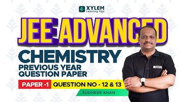 JEE ADVANCED CHEMISTRY-YEAR 2018- PAPER 1- QUESTION NUMBER 12 & 13 | XYLEM JEE ADVANCED