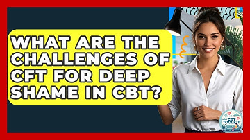 What Are The Challenges Of CFT For Deep Shame In CBT? - CBT Toolkit