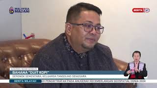 18 MEI 2024 - BERITA WILAYAH- BAHAN "DUIT KOPI" SERONOK SEMENTARA, KELUARGA TANGGUNG SENGSARA