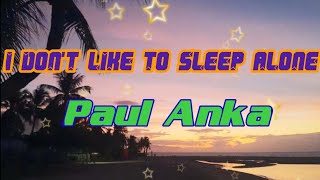 I don t like to sleep alone Paul Anka lyrics...