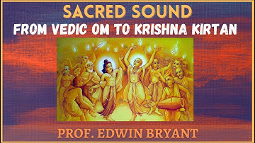 Sacred Sound: From Vedic Om to Krishna Kirtan | Prof Edwin Bryant