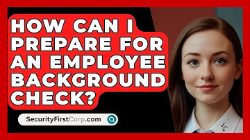 How Can I Prepare For An Employee Background Check? - SecurityFirstCorp.com