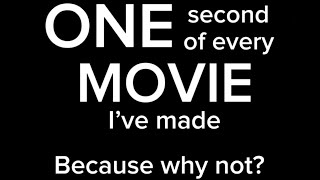 One Second Of Every Movie Ive Made Because Why Not