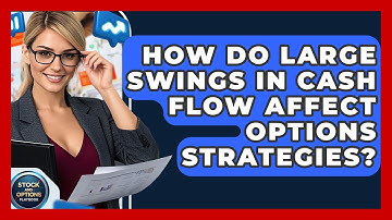 How Do Large Swings In Cash Flow Affect Options Strategies? - Stock and Options Playbook