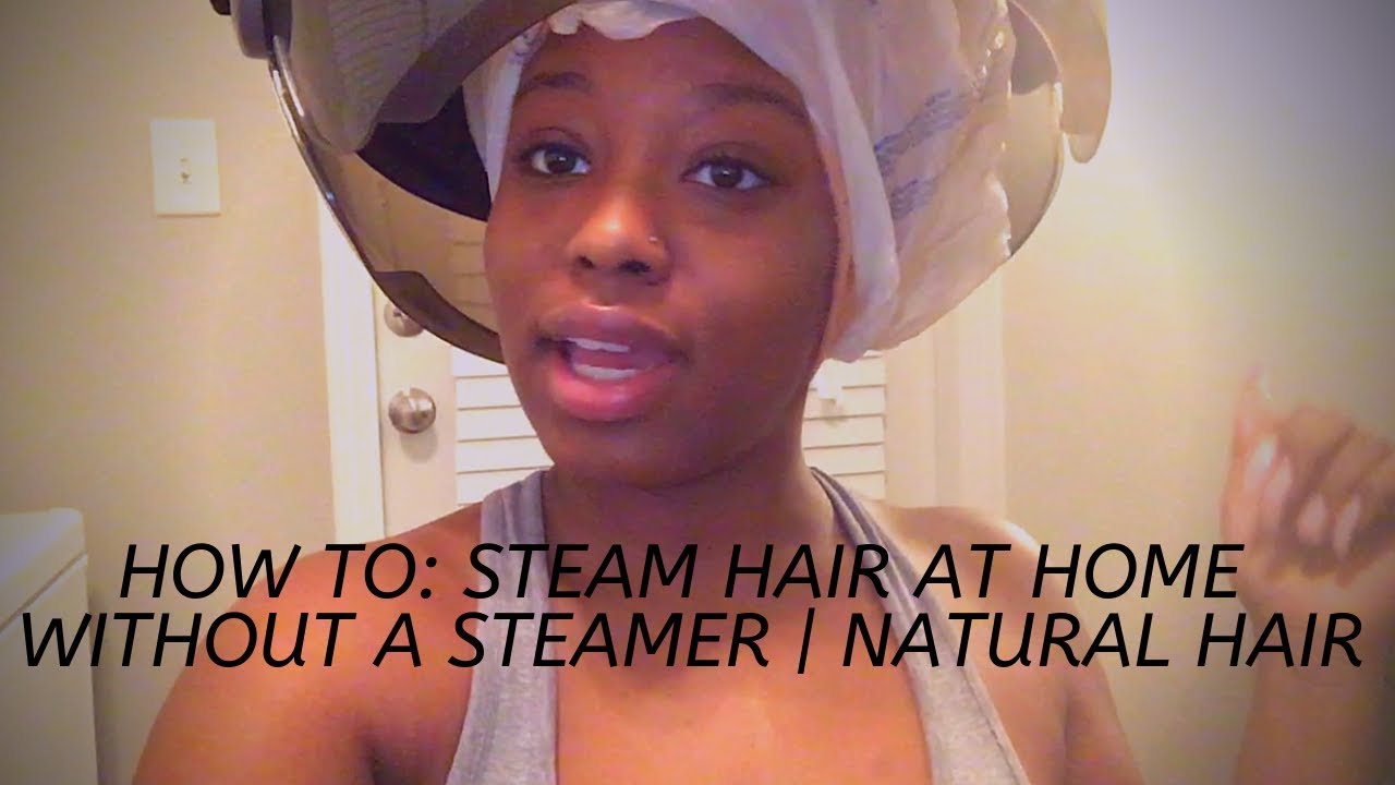 How To: Steam Hair At Home Without A Steamer | Natural Hair - YouTube
