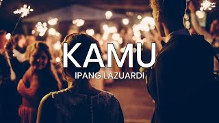 Miniatura de vídeo de "IPANG LAZUARDI - Kamu (Lirik)"
