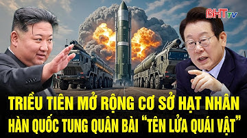 Triều Tiên mở rộng cơ sở hạt nhân, Hàn Quốc tung quân bài “tên lửa quái vật”