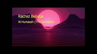 Rachid Belalba  Surah Al Humazah The Slandererرشيد بلعالية  سورة  الهمزة