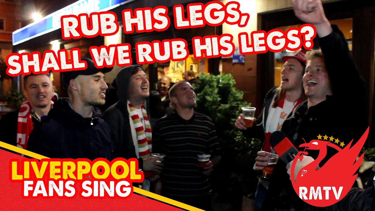 Liverpool fans sing rub his legs! YouTube