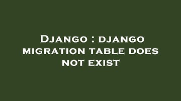 Django : django migration table does not exist