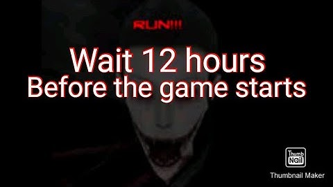 Wait 12 hours before the game starts (Eyes the horror game)