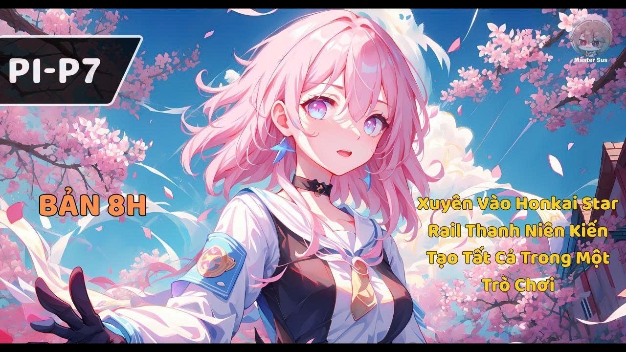 [P1-P7] Xuyên Vào Honkai Star Rail Thanh Niên Kiến Tạo Tất Cả Trong Một Trò Chơi | Truyện Audio