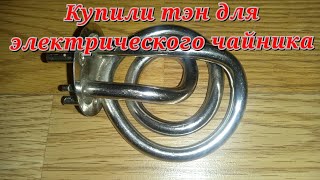 Купили на электрический чайник тэн (или нагревательный элемент)