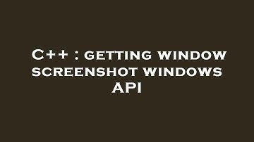 C++ : getting window screenshot windows API