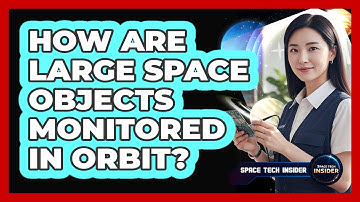 How Are Large Space Objects Monitored In Orbit?