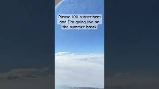 100 subscribers and I’m going live on the summer break
