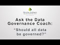 Ask the data governance coach  should all data be governed