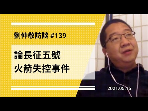 【免费官方字幕】论长征五号火箭失控事件（瓦房店化的又一例证？/ 中国火箭比潜艇更惨？/ 中国火箭难以构成威胁？）| 刘仲敬访谈第139集