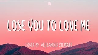 Lose You To Love Me - Alexander Stewart Cover (Lyrics)