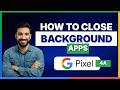 how to close background apps on Pixel 4a [LATEST GUIDE]