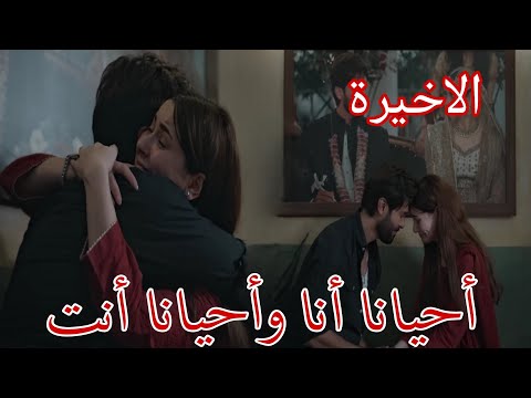 مسلسل أحيانا انا واحيانا انت الحلقة الاخيرة نهاية سعيدة لمصطفى وشارجينا