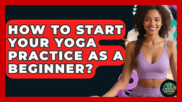 How To Start Your Yoga Practice As A Beginner? - High Energy Training Hub