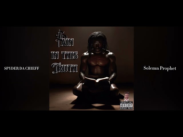 Pain In The Truth - Solemn Prophet featuring SPYDER DA CHIEFF