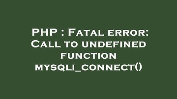 PHP : Fatal error: Call to undefined function mysqli_connect()