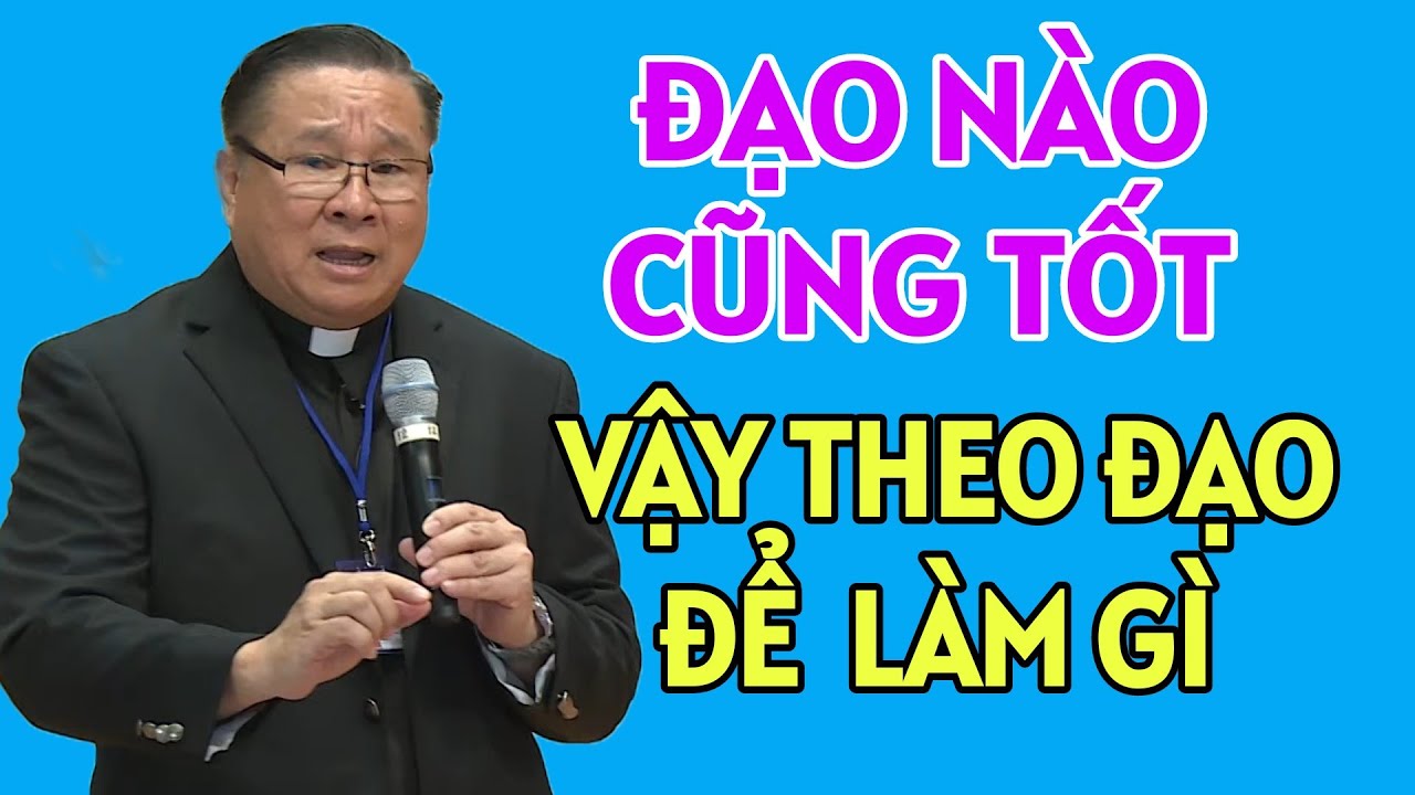 NẾU ĐẠO NÀO CŨNG TỐT VẬY THEO ĐẠO ĐỂ LÀM GÌ . CHA NGUYỄN KHẮC HY GIẢNG MỚI NHẤT