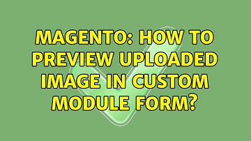 Magento: How to preview uploaded image in custom module form? (3 Solutions!!)