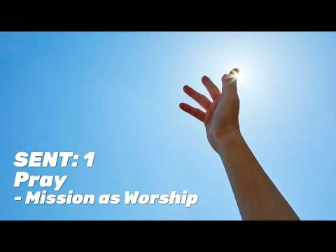 SENT 1: PRAY - Mission as Worship