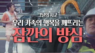 우리 가족의 행복을 깨뜨린 그날의 사고, 잠깐의 방심