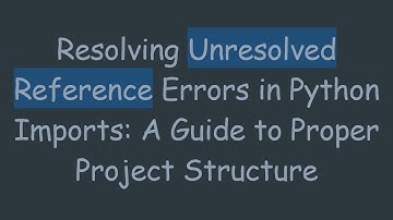 Resolving Unresolved Reference Errors in Python Imports: A Guide to Proper Project Structure