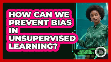 How Can We Prevent Bias In Unsupervised Learning? - AI and Machine Learning Explained