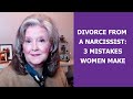 Divorce From a Narcissist: 3 Mistakes Women Make after Divorce From a Narcissist