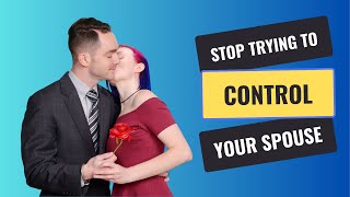 STOP trying to control your spouse—do this instead