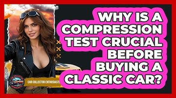Why Is A Compression Test Crucial Before Buying A Classic Car? - Car Collector Enthusiasts