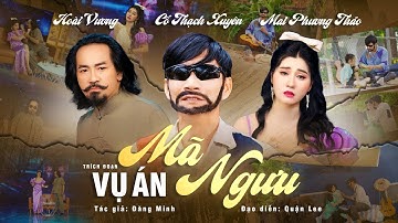 🔥VỤ ÁN MÃ NGƯU 🔥Cổ Thạch Xuyên, Hoài Vương, Mai Phương Thảo. Trích Đoạn Bộ 3 Cay Đắng Đoạn Trường.