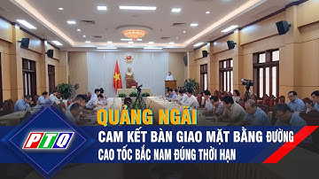 Quảng Ngãi cam kết bàn giao mặt bằng đường cao tốc Bắc - Nam đúng thời hạn | PTQ