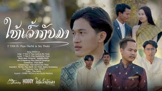 ໃຫເຈາກບມາ ใหเจากลบมา - T Tan Ft Pipo Derni Sin Thobi Official Mv 