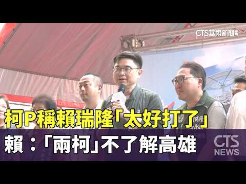 柯P稱賴瑞隆「太好打了」 賴：「兩柯」不了解高雄｜華視新聞 20261004 @CtsTw