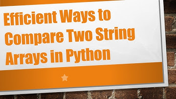 Efficient Ways to Compare Two String Arrays in Python