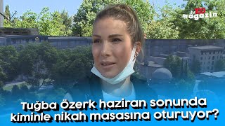 Tuğba Özerk haziran sonunda kiminle nikah masasına oturuyor? Resimi